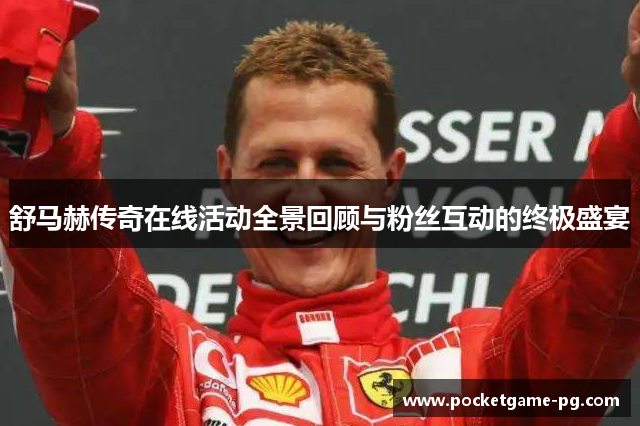舒马赫传奇在线活动全景回顾与粉丝互动的终极盛宴