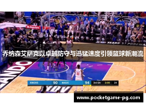 乔纳森艾萨克以卓越防守与迅猛速度引领篮球新潮流