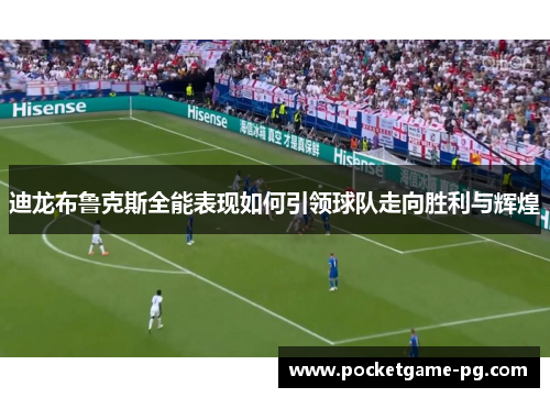 迪龙布鲁克斯全能表现如何引领球队走向胜利与辉煌