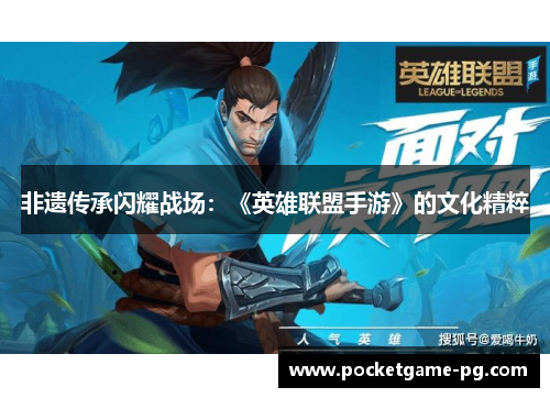 非遗传承闪耀战场：《英雄联盟手游》的文化精粹