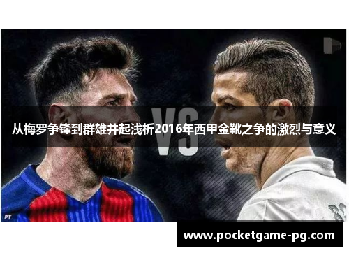 从梅罗争锋到群雄并起浅析2016年西甲金靴之争的激烈与意义 从梅罗争锋到群雄并起浅析2016年西甲金靴之争的激烈与意义